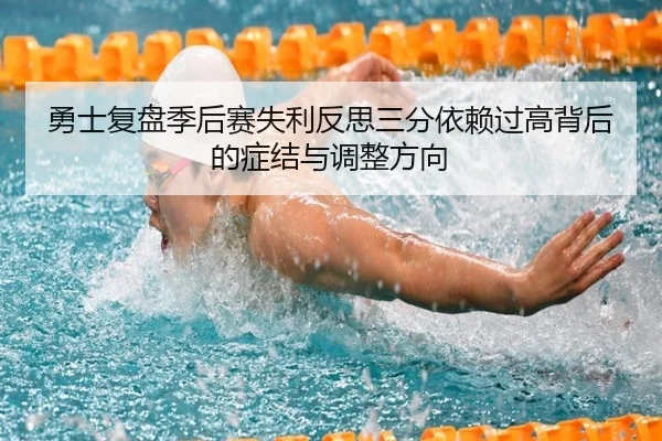 勇士复盘季后赛失利反思三分依赖过高背后的症结与调整方向